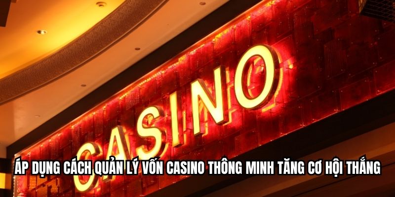 Áp dụng cách quản lý vốn casino thông minh tăng cơ hội thắng