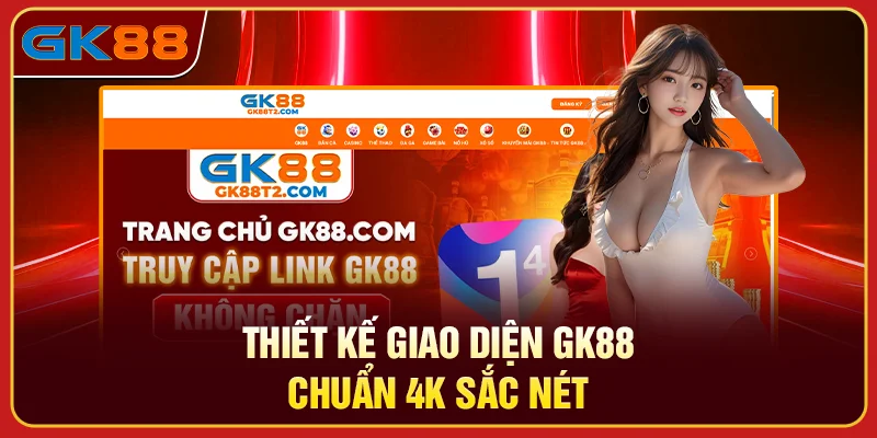 Thiết kế giao diện GK88 chuẩn 4K sắc nét